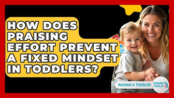 How Does Praising Effort Prevent A Fixed Mindset In Toddlers? - Raising A Toddler
