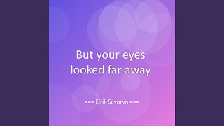 But your eyes looked far away - Elrik Savoryn