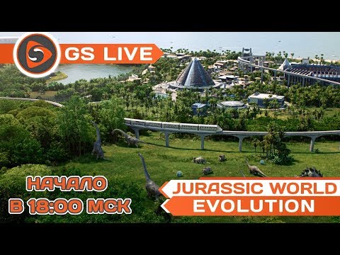 Jurassic World Evolution. Стрим GS LIVE - Jurassic World Evolution. Стрим GS LIVE