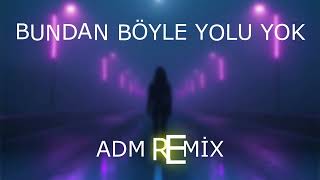 Bundan Böyle Yolu Yok Adm Remix