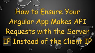 How to Ensure Your Angular App Makes API Requests with the Server IP Instead of the Client IP