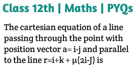 The cartesian equation of a line passing through the point with position vector a= i-j and parallel