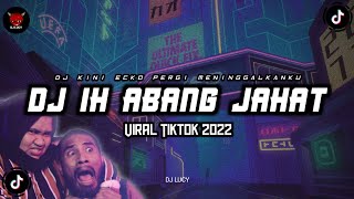 DJ IH ABANG JAHAT AKU TUH CINTA BERAT || DJ VIRAL TIKTOK 2022 || KINI ECKO PERGI