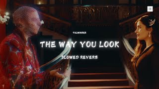 The Way You Look (Slowed and Reverb) - Talwinder, Noor Chahal