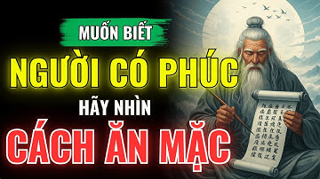 Muốn Biết Một Người Có Phúc Đức Lớn – Hãy Nhìn Cách Họ Ăn Mặc | Học Thuật Cổ Nhân