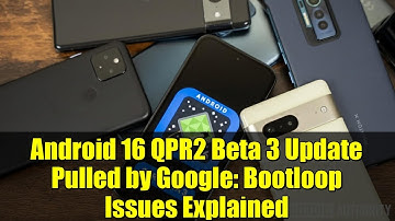 Android 16 QPR2 Beta 3 Update Pulled by Google: Bootloop Issues Explained