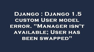 Django : Django 1.5 custom User model error. "Manager isn