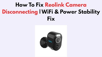 How To Fix Reolink Camera Disconnecting | WiFi & Power Stability Fix