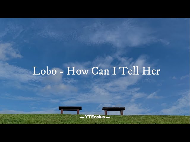 Lobo - How Can I Tell Her (Lirik Lagu) class=