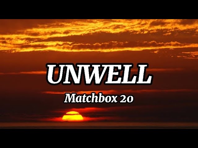 UNWELL - Matchbox 20 Lyrics "I'm not crazy I'm just a little unwell..