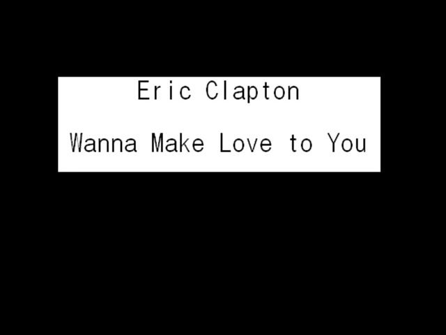 Wanna Make Love to YouEric Clapton