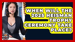 When Will the 2025 Heisman Trophy Ceremony Take Place? | College Football Chronicles News