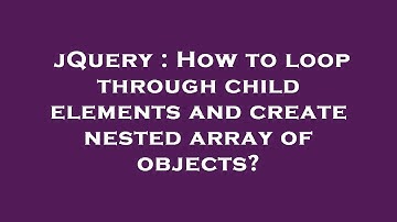 jQuery : How to loop through child elements and create nested array of objects?