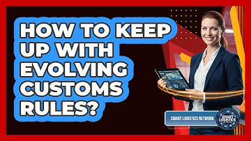 How to Keep Up with Evolving Customs Rules?