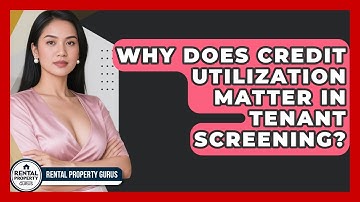 Why Does Credit Utilization Matter In Tenant Screening? - Rental Property Gurus