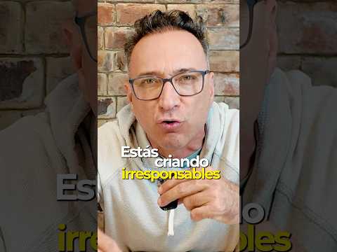 ESTAMOS CRIANDO HIJOS IRRESPONSABLES Y NO NOS DAMOS CUENTA