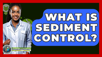 What Is Sediment Control? - Earth Science Answers
