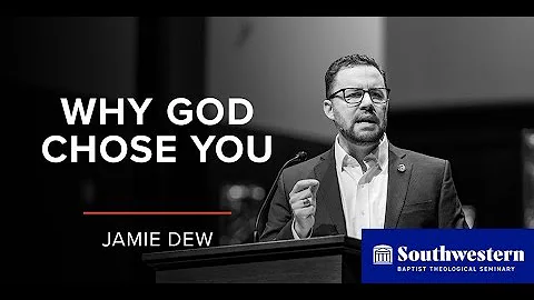 "Why God Chose You" - Jamie Dew, #SWBTS Chapel