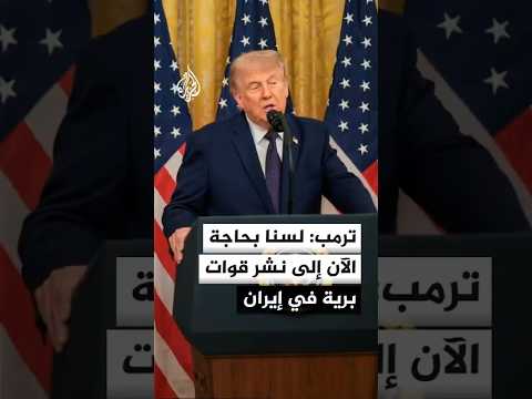 ترمب: لسنا بحاجة الآن إلى نشر قوات برية في إيران