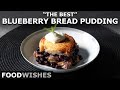 The Best Blueberry Bread Pudding - Food Wishes