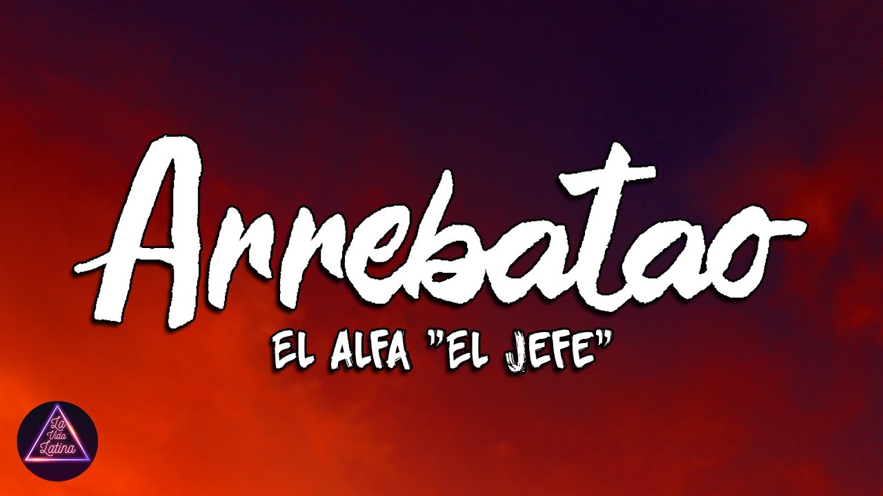 El Alfa "El Jefe" Arrebatao (Lyrics/Letra) YouTube