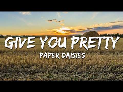 Paper Daisies - Give You Pretty (Lyrics)