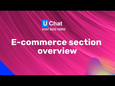UChat Basics Course New Series - 11. E-commerce section overview