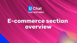UChat Basics Course New Series - 11. E-commerce section overview