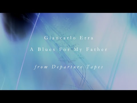 Giancarlo Erra - A Blues For My Father (from Departure Tapes)