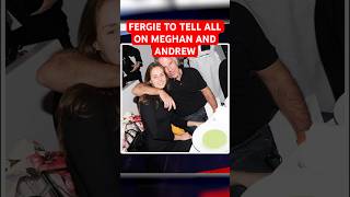Meghan Markle braces for Fergie revelations about truth of ex-Prince Andrew relationship & royals