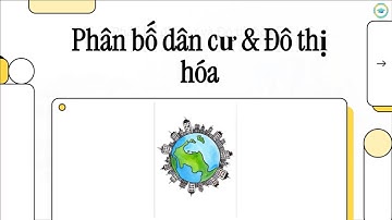 Podcast Địa Lí 10 Cánh Diều - Bài 17: Phân bố dân cư và đô thị hóa