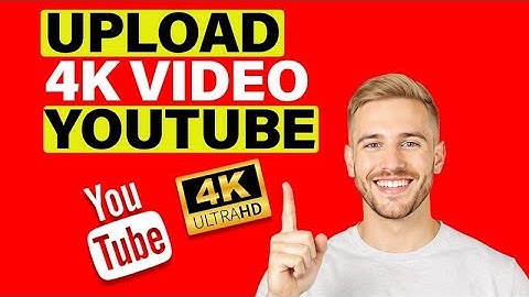 How to Upload High Quality 4K Video to YouTube