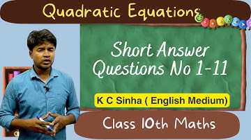 Quadratic Equations : Short Answer Questions No 1-11 : K C Sinha Class 10th Math