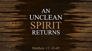 An Unclean Spirit Returns