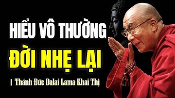 Thấu Hiểu Vô Thường - Tâm Giải Thoát, Đời Mở Đường An Lạc ! | Thánh Đức Dalai Lama