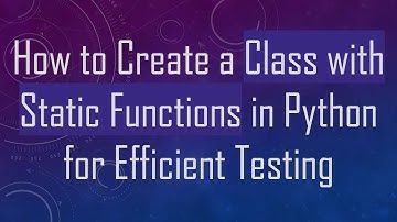 How to Create a Class with Static Functions in Python for Efficient Testing
