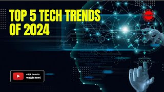 Top 5 Tech Trends of 2024: The Future is Here!