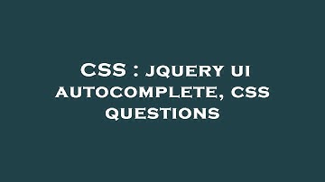 CSS : jquery ui autocomplete, css questions