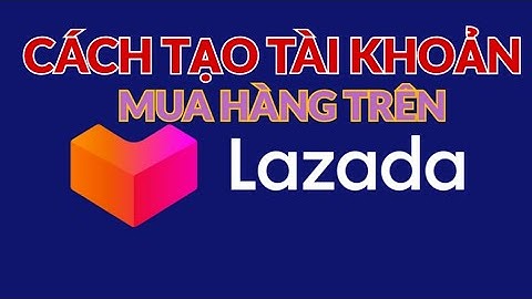 Hướng dẫn đăng ký tài khoản lazada