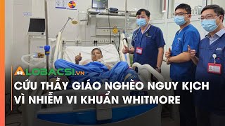 Cứu thầy giáo nghèo nguy kịch vì nhiễm vi khuẩn Whitmore