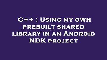 C++ : Using my own prebuilt shared library in an Android NDK project