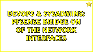 DevOps & SysAdmins: PFSENSE Bridge on of the Network Interfaces