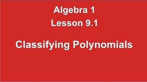 Algebra 1 Lesson 9.1 Classifying Polynomials