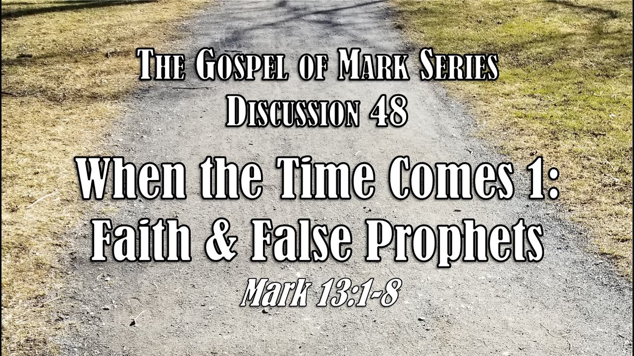 Mark Series - Discussion 48: When the Time Comes 1 - Faith and False ...