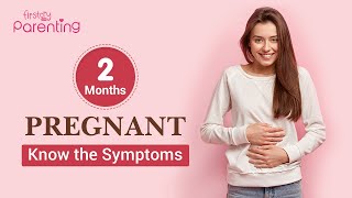 2 Months Pregnant -  Know the Symptoms