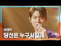 클린버전 손태진 ソンテジン 당신은 누구시길래 あなたは誰なのか 한일톱텐쇼 250224 클린버전 손태진 ソンテジン 당신은 누구시길래 あなたは誰なのか 한일톱텐쇼 250224