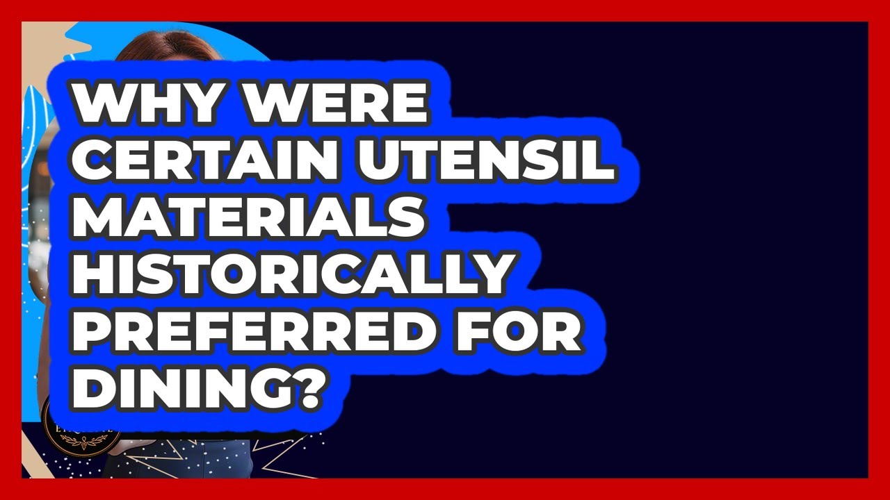 Why Were Certain Utensil Materials Historically Preferred For Dining? - Beyond Borders Etiquette