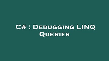 C# : Debugging LINQ Queries