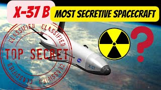 X37b - The United States' most secretive and nuclear-capable spy program