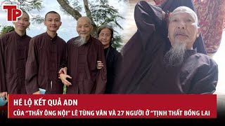 Hé lộ kết quả ADN của “Thầy ông nội” Lê Tùng Vân và 27 người ở “Tịnh thất Bồng Lai”